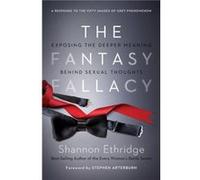 The Fantasy Fallacy Exposing the Deeper Meaning Behind Sexual Thoughts by Shannon Ethridge Shannon Ethridge (Auteur)