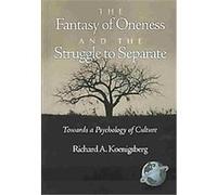 The Fantasy of Oneness and the Struggle to Separate Richard Koenigsberg (Auteur)