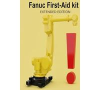 The Fanuc First-Aid Kit: Extended Edition: a Technicians troubleshooting guide
