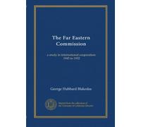 The Far Eastern Commission: a study in international cooperation: 1945 to 1952