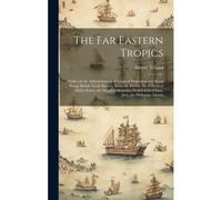 The Far Eastern Tropics: Studies In The Administration Of Tropical Dependencies: Hong Kong, British North Borneo, Sarawak, Burma, The Federated