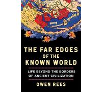 The Far Edges of the Known World: Life Beyond the Borders of Ancient Civilization