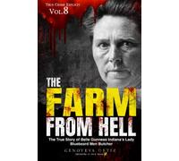 The Farm from Hell: The True Story of Belle Gunness Indiana’s Lady Bluebeard Men Butcher