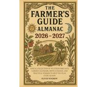 The Farmer’s Guide Almanac 2026-2027: Annual Collection of Weather Forecasts, Garden Calendars, Moon Guidance, and Practical Wisdom to Help You Plan Every Season