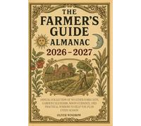 The Farmer’s Guide Almanac 2026-2027: Annual Collection of Weather Forecasts, Garden Calendars, Moon Guidance, and Practical Wisdom to Help You Plan Every Season