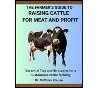 THE FARMER’S GUIDE TO RAISING CATTLE FOR MEAT AND PROFIT: Essential Tips and Strategies for a Sustainable cattle farming