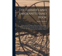 The Farmer's And Emigrant's Hand Book
