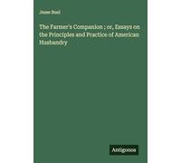 The Farmer's Companion ; or, Essays on the Principles and Practice of American Husbandry