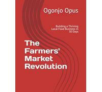The Farmers' Market Revolution: Building a Thriving Local Food Business in 30 Days