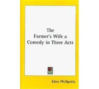 The Farmer's Wife a Comedy in Three Acts Eden Phillpotts (Auteur)