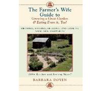 The Farmer's Wife Guide To Growing A Great Garden And Eating From It, Too!