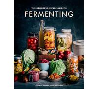 The Farmhouse Culture Guide to Fermenting: Crafting Live-Cultured Foods and Drinks with 100 Recipes from Kimchi to Kombucha [A Cookbook]