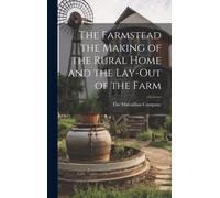The Farmstead The Making Of The Rural Home And The Lay-Out Of The Farm