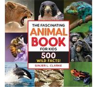 The Fascinating Animal Book for Kids: 500 Wild Facts!