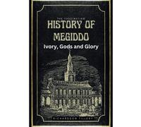 The Fascinating History Of Megiddo: Ivory, Gods And Glory: The Rise And Fall Of A Holy Land, Megiddo, The Ancient City Of Gods, Gladiators And Civilization