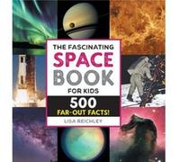 The Fascinating Space Book for Kids 500 FarOut Facts by Lisa Reichley Lisa Reichley (Auteur)