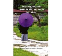The Fascinating Temples and Religion of Japan: A philosophical view of the past and present of the Japanese religions