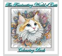 The Fascinating World of Cats Colouring Book: Exploring the Unique Breeds, Behaviors, and Mysteries of Our Feline Friends
