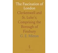 The Fascination of London: Clerkenwell and St. Luke's; Comprising the Borough of Finsbury