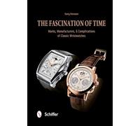 The Fascination of Time: Classic Watches: The Brands, History, and Complications: Marks, Manufacturers, & Complications of Classic Wristwatches