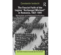 The Fascist Faith of the Legion "Archangel Michael" in Romania, 1927-1941
