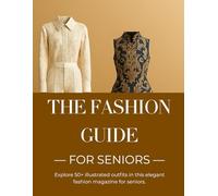The Fashion Guide for Seniors: Practical Style Tips, Outfit Ideas, and Wardrobe Essentials for Confident, Age-Appropriate Dressing