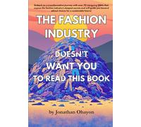 The Fashion Industry Doesn't Want You To Read This Book: Unveiling Hidden Truths: A Guide to Ethical and Sustainable Fashion Choices
