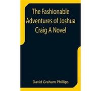 The Fashionable Adventures of Joshua Craig A Novel - David Graham Phillips - Alpha Editions - Livre en Anglais David Graham PhillipsDavid Graham Phillips (Auteur)