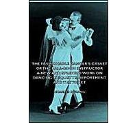 The Fashionable Dancer's Casket Or The Ball-Room Instructor - A New And Splendid Work On Dancing, Etiquette, Deportment And The Toilet
