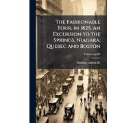 The Fashionable Tour, in 1825. An Excursion to the Springs, Niagara, Quebec and Boston