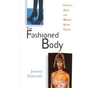 The Fashioned Body: Fashion, Dress and Modern Social Theory