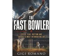 The Fast Bowler: Speed, Fear, Rhythm and Cricket’s Most Intimidating Art