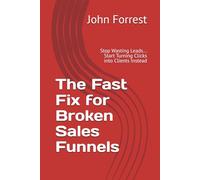 The Fast Fix for Broken Sales Funnels: Stop Wasting Leads... Start Turning Clicks into Clients Instead