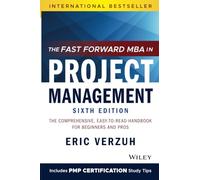 The Fast Forward MBA in Project Management: The Comprehensive, Easy to Read Handbook for Beginners and Pros