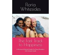 The Fast Track To Happiness: A Research-Based Guide For Busy Readers (30 Minute Read)