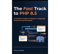 The Fast Track to PHP 8.5: A Practical Guide to Modern Language Features and Practices