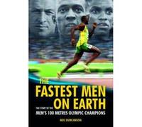 The Fastest Men on Earth: The Story of the Men's 100 Metre Champions Neil Duncanson Neil Duncanson (Auteur)