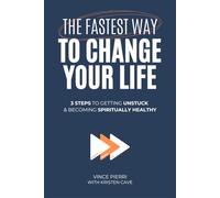 The Fastest Way To Change Your Life: 3 Steps to Getting Unstuck and Becoming Spiritually Healthy