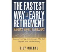 The Fastest Way to Early Retirement: Margins, Markets & Millions: Lessons from Top Entrepreneurs Who Built Empires from Almost Nothing