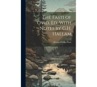 The Fasti Of Ovid, Ed. With Notes By G.H. Hallam