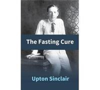 The Fasting Cure - Upton Sinclair - Repro India Limited - Livre en Anglais Upton SinclairUpton Sinclair (Auteur)