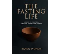 The Fasting Life: A Guide to Stillness, Strength, and Sacred Rhythm