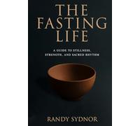 The Fasting Life: A Guide to Stillness, Strength, and Sacred Rhythm