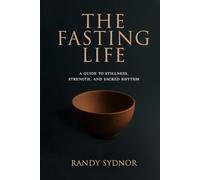 The Fasting Life: A Guide to Stillness, Strength, and Sacred Rhythm