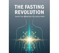 The Fasting Revolution: Rewire Your Metabolism For Lasting Health