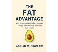 The Fat Advantage: Why Restoring Healthy Fats Unlocks Energy, Mental Clarity, and Long-Term Health