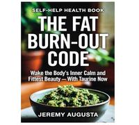 THE FAT BURN-OUT CODE: Wake the Body’s Inner Calm and fittest beauty - With Taurine Now