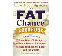 Robert H. Lustig – The Fat Chance Cookbook – 100+ recettes <30 min: réduire le sucre, perdre poids