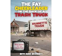 THE FAT CHEERLEADER ON THE BACK OF A TRASH TRUCK: What doesn't kill you, cures you!