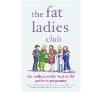The Fat Ladies Club: The Indispensable 'Real World' Guide to Pregnancy